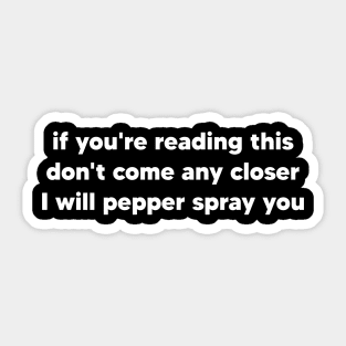 If you're reading this don't come any closer I will pepper spray you Sticker